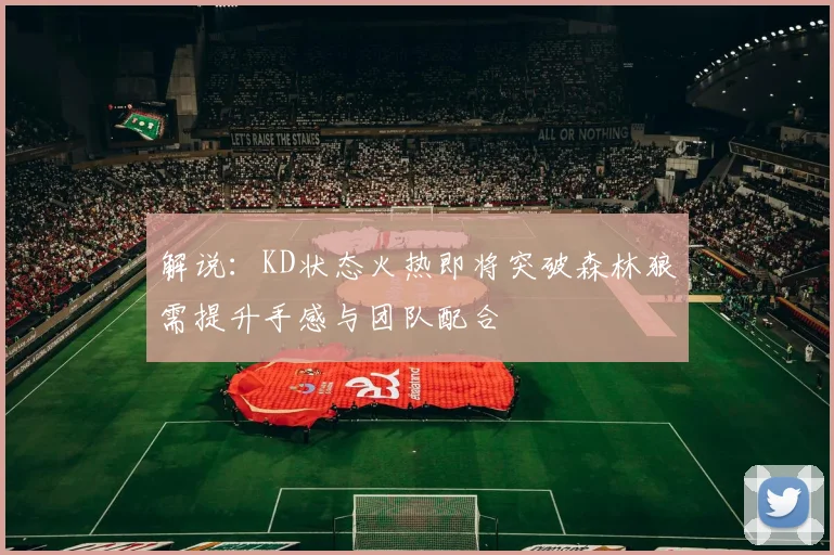 解说：KD状态火热即将突破森林狼需提升手感与团队配合
